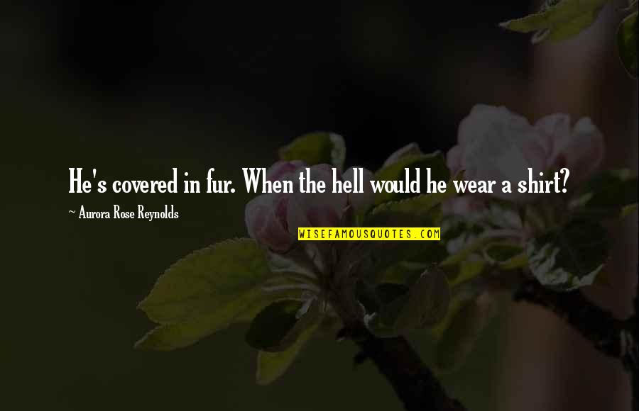 Ta 65 Quotes By Aurora Rose Reynolds: He's covered in fur. When the hell would Ta 65 Quotes By Aurora Rose Reynolds: He's covered in fur. When the hell would