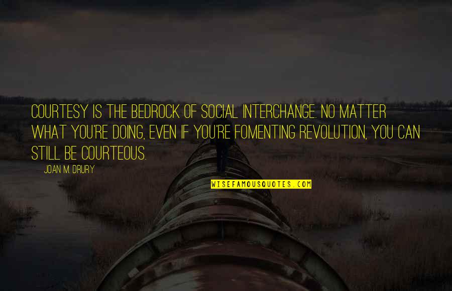 Ta 65 Quotes By Joan M. Drury: Courtesy is the bedrock of social interchange. No Ta 65 Quotes By Joan M. Drury: Courtesy is the bedrock of social interchange. No