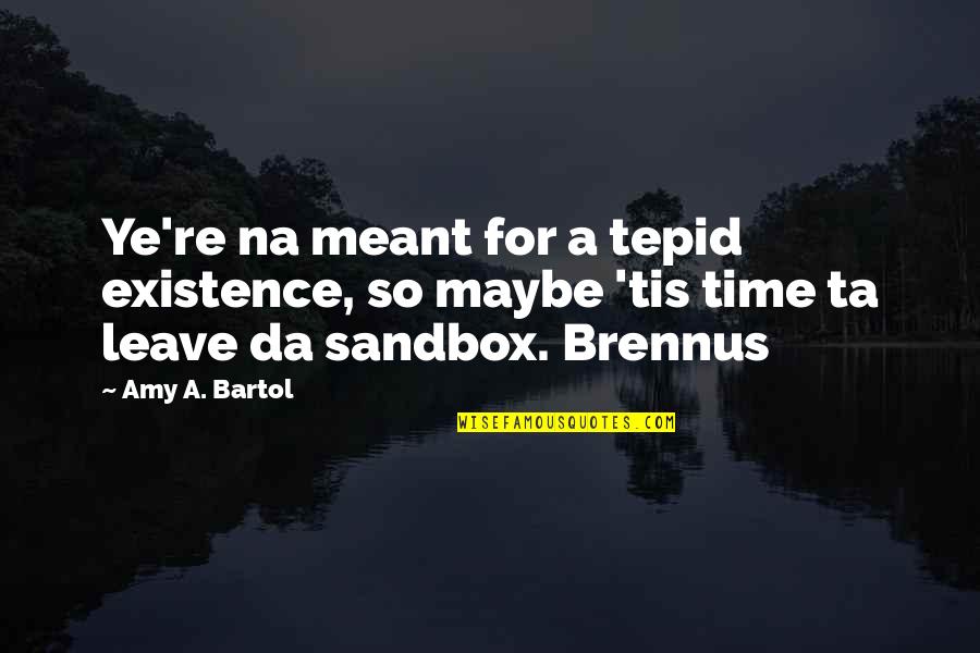 Ta Da Quotes By Amy A. Bartol: Ye're na meant for a tepid existence, so Ta Da Quotes By Amy A. Bartol: Ye're na meant for a tepid existence, so