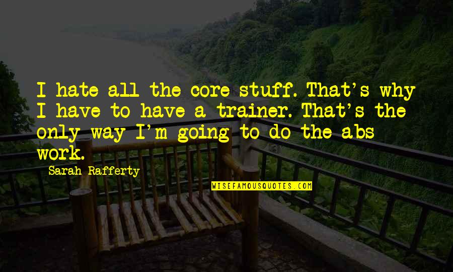 Ta Nehisi Coates Dream Quotes By Sarah Rafferty: I hate all the core stuff. That's why Ta Nehisi Coates Dream Quotes By Sarah Rafferty: I hate all the core stuff. That's why