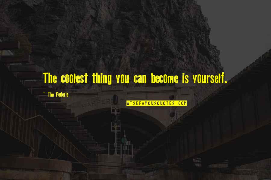 Ta Nehisi Coates Dream Quotes By Tim Federle: The coolest thing you can become is yourself. Ta Nehisi Coates Dream Quotes By Tim Federle: The coolest thing you can become is yourself.