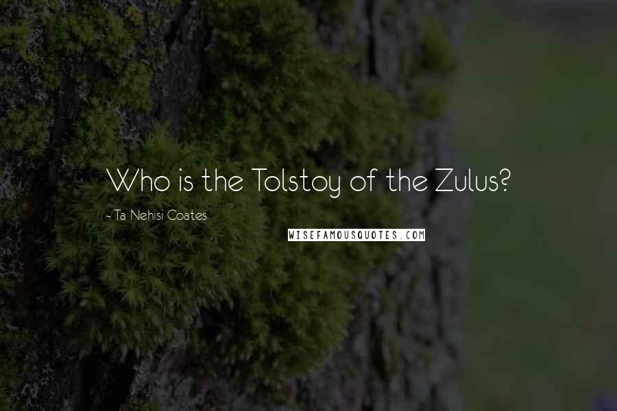 Ta-Nehisi Coates quotes: Who is the Tolstoy of the Zulus?