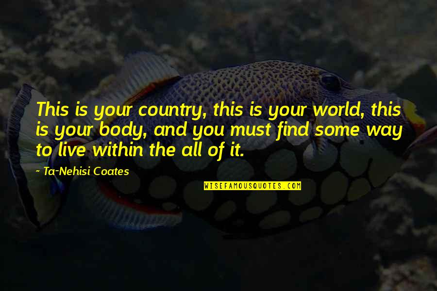 Ta Nehisi Coates Quotes By Ta-Nehisi Coates: This is your country, this is your world,