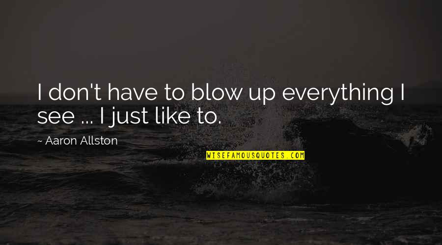 Ta Veren Quotes By Aaron Allston: I don't have to blow up everything I