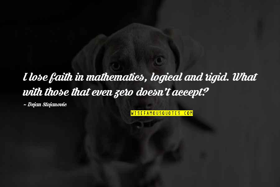 Ta Veren Quotes By Dejan Stojanovic: I lose faith in mathematics, logical and rigid.