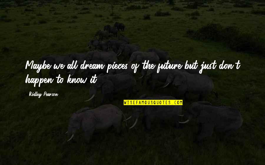 Ta Veren Quotes By Ridley Pearson: Maybe we all dream pieces of the future