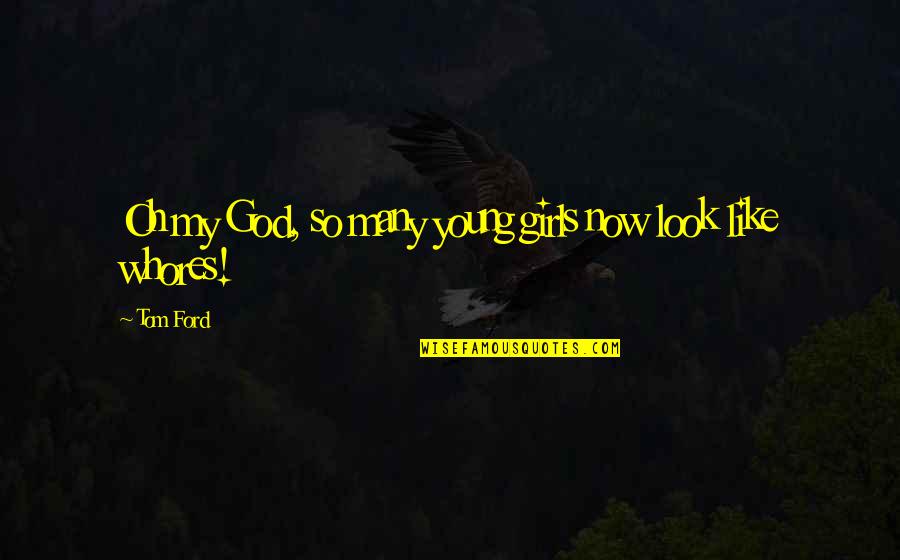 Ta Veren Quotes By Tom Ford: Oh my God, so many young girls now