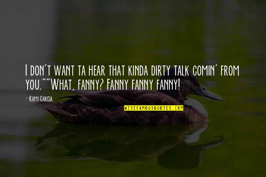 Ta'ah Quotes By Kami Garcia: I don't want ta hear that kinda dirty