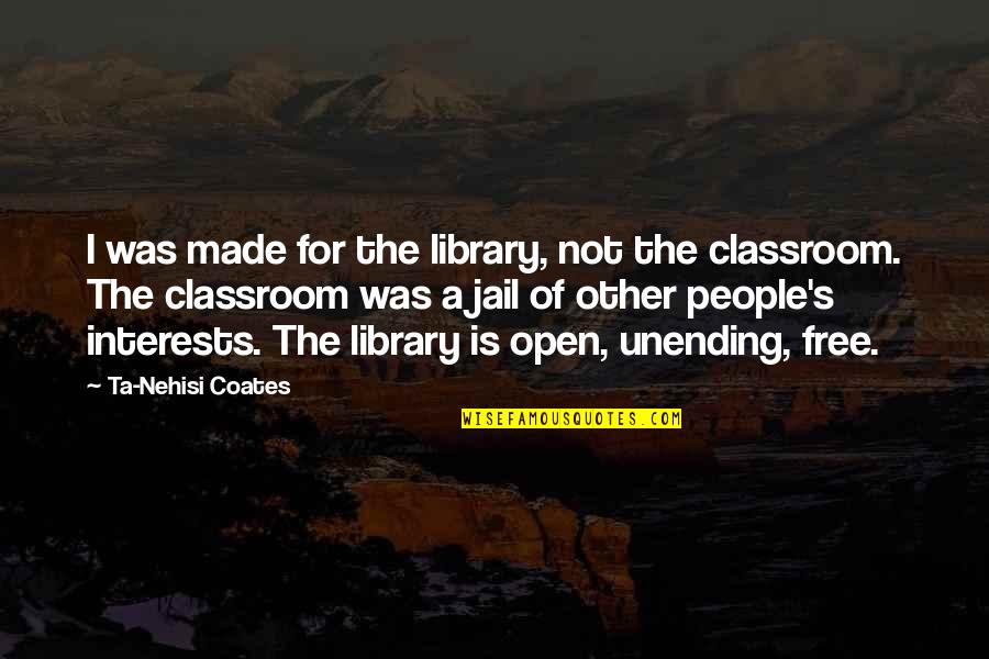 Ta'ah Quotes By Ta-Nehisi Coates: I was made for the library, not the