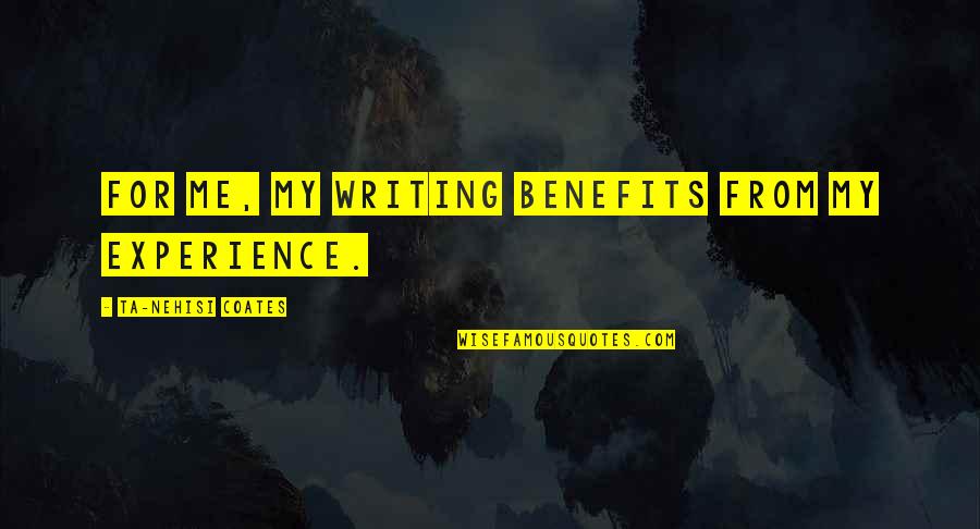 Ta'ah Quotes By Ta-Nehisi Coates: For me, my writing benefits from my experience.