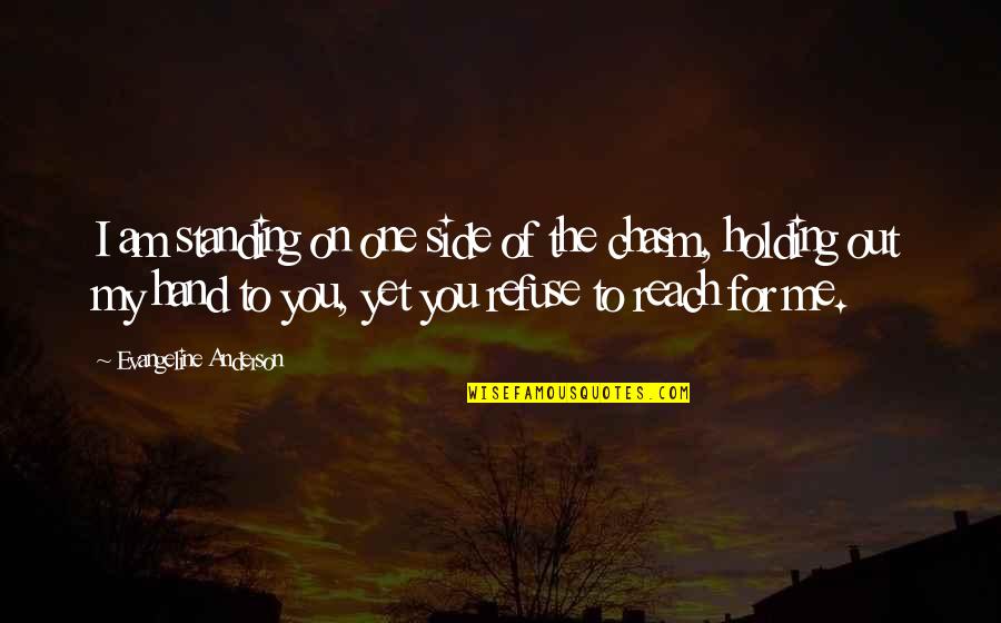 Taaji Quotes By Evangeline Anderson: I am standing on one side of the Taaji Quotes By Evangeline Anderson: I am standing on one side of the