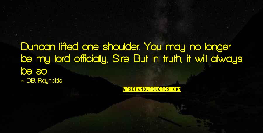 Taajiron Quotes By D.B. Reynolds: Duncan lifted one shoulder. You may no longer