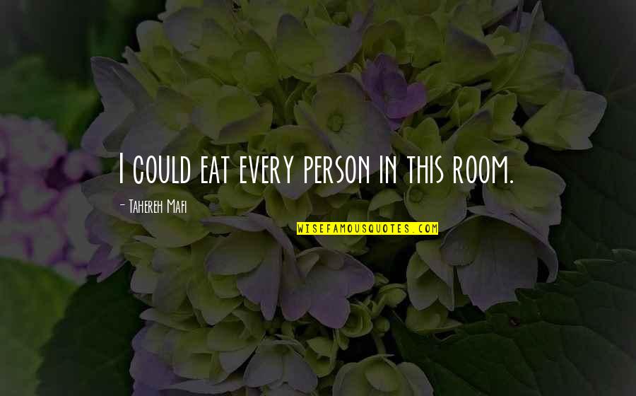 Taakse J Quotes By Tahereh Mafi: I could eat every person in this room. Taakse J Quotes By Tahereh Mafi: I could eat every person in this room.
