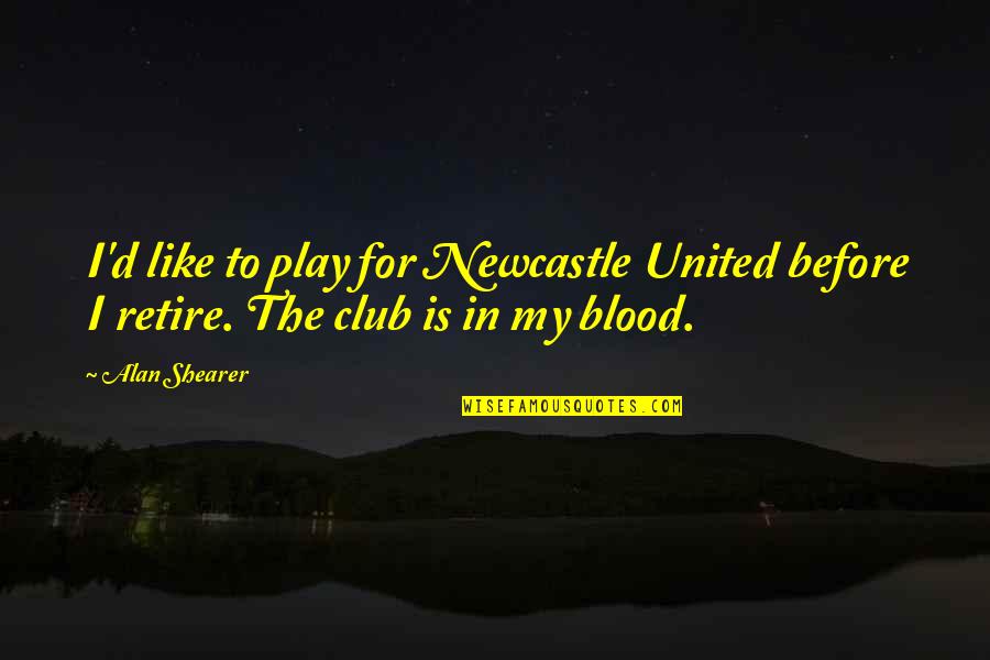 Taalachterstand Quotes By Alan Shearer: I'd like to play for Newcastle United before