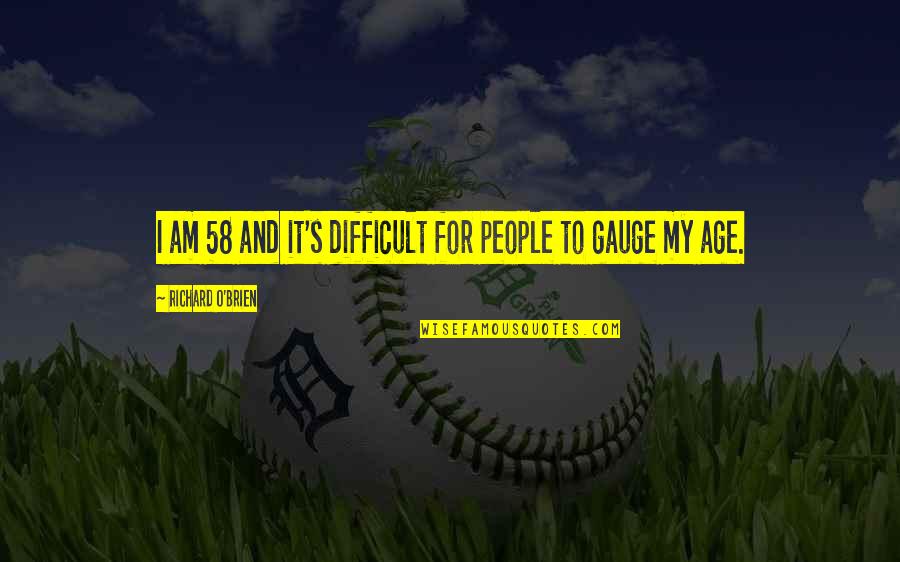 Taalachterstand Quotes By Richard O'Brien: I am 58 and it's difficult for people Taalachterstand Quotes By Richard O'Brien: I am 58 and it's difficult for people