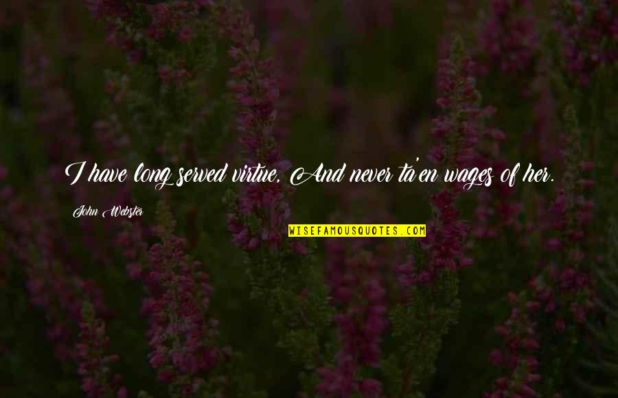 Ta'ala's Quotes By John Webster: I have long served virtue, And never ta'en