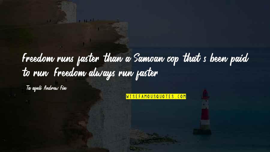 Ta'ala's Quotes By Ta'afuli Andrew Fiu: Freedom runs faster than a Samoan cop that's