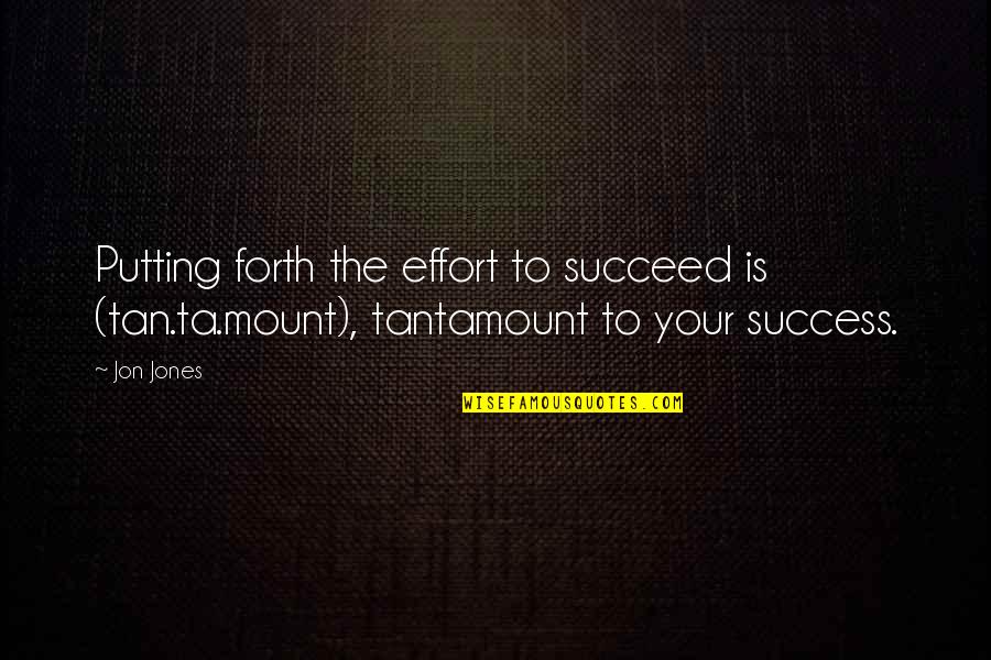 Ta'alaw Quotes By Jon Jones: Putting forth the effort to succeed is (tan.ta.mount),