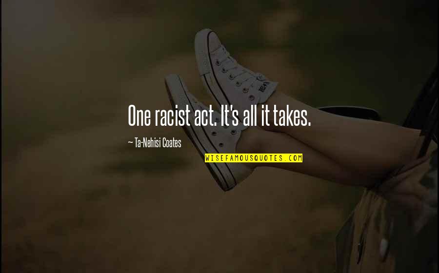 Ta'alaw Quotes By Ta-Nehisi Coates: One racist act. It's all it takes.