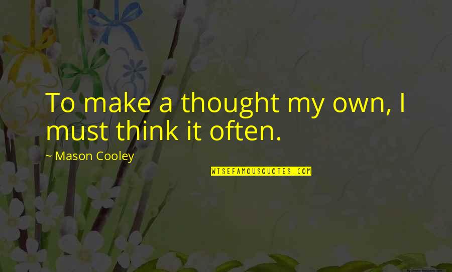 Taalib Brown Quotes By Mason Cooley: To make a thought my own, I must