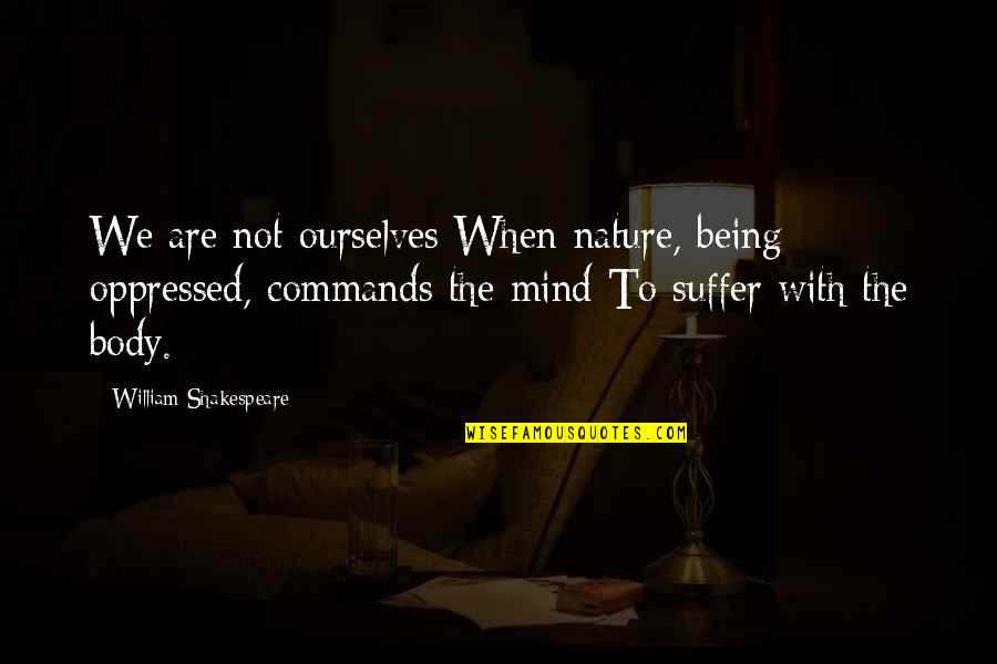 Taalinstellingen Quotes By William Shakespeare: We are not ourselves When nature, being oppressed,