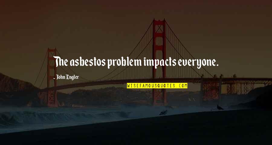 Taare Zameen Quotes By John Engler: The asbestos problem impacts everyone.