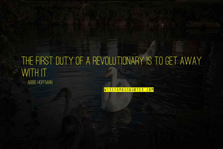 Taarof Algerie Quotes By Abbie Hoffman: The first duty of a revolutionary is to