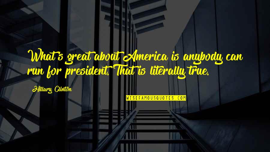 Taas Kilay Quotes By Hillary Clinton: What's great about America is anybody can run
