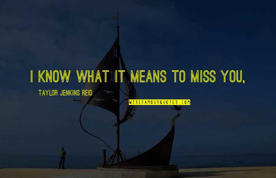 Taas Kilay Quotes By Taylor Jenkins Reid: I know what it means to miss you,