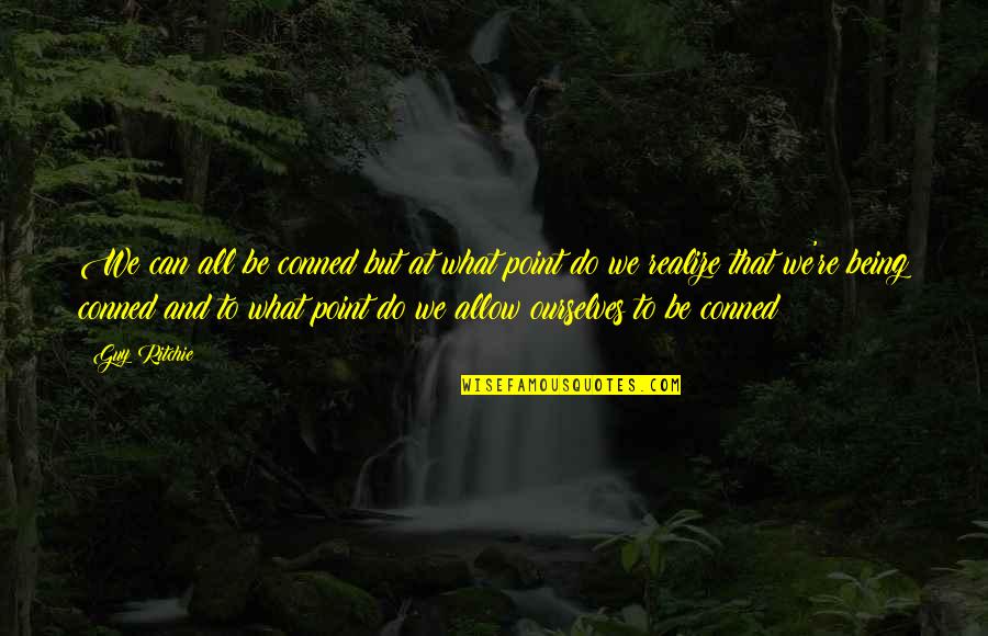 Taas Ng Lipad Quotes By Guy Ritchie: We can all be conned but at what Taas Ng Lipad Quotes By Guy Ritchie: We can all be conned but at what