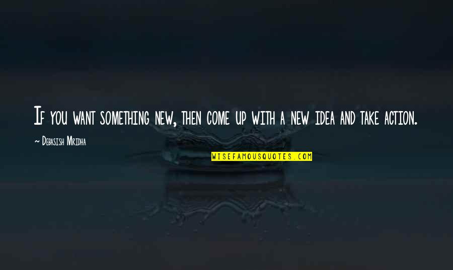 Taas Ng Pride Mo Quotes By Debasish Mridha: If you want something new, then come up