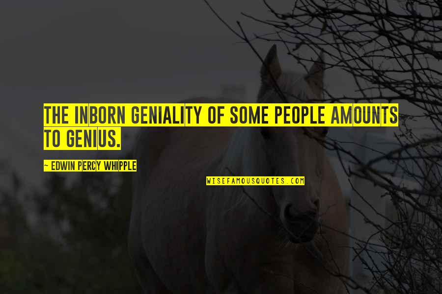 Taas Ng Pride Quotes By Edwin Percy Whipple: The inborn geniality of some people amounts to Taas Ng Pride Quotes By Edwin Percy Whipple: The inborn geniality of some people amounts to