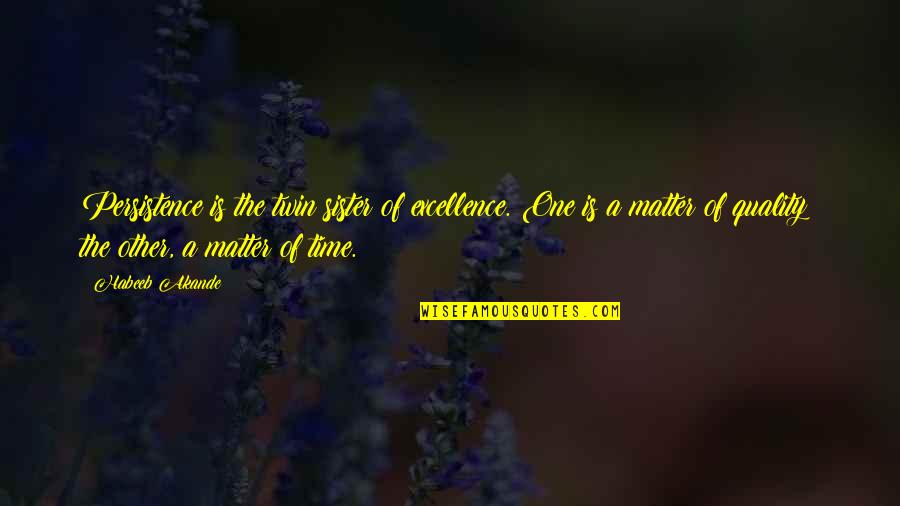 Taas Ng Pride Quotes By Habeeb Akande: Persistence is the twin sister of excellence. One Taas Ng Pride Quotes By Habeeb Akande: Persistence is the twin sister of excellence. One