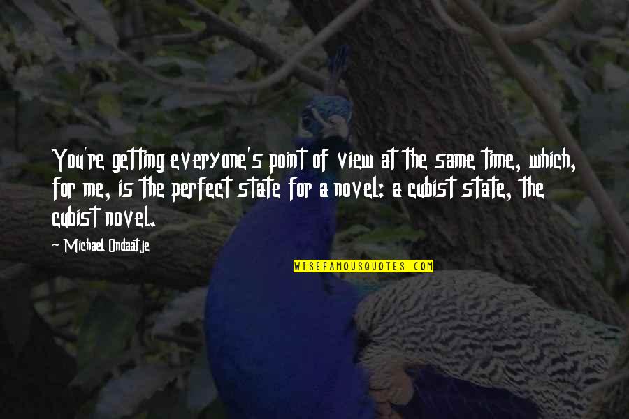 Taavo Randna Quotes By Michael Ondaatje: You're getting everyone's point of view at the Taavo Randna Quotes By Michael Ondaatje: You're getting everyone's point of view at the