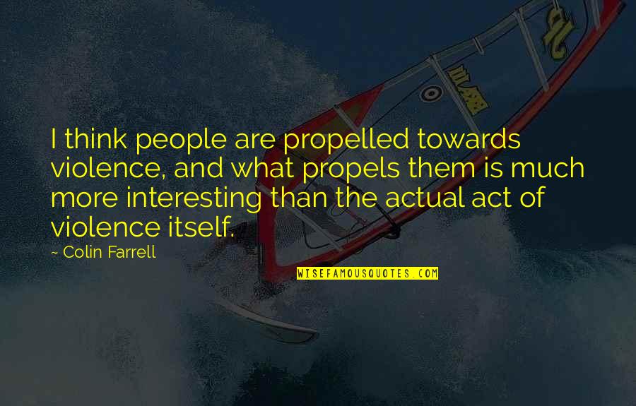 Taawun Adalah Quotes By Colin Farrell: I think people are propelled towards violence, and