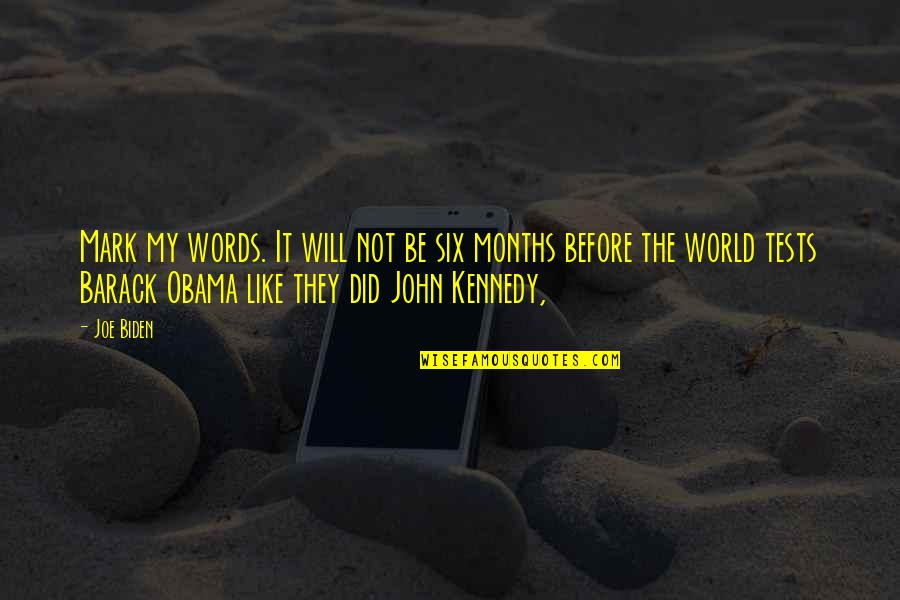 Taawun Adalah Quotes By Joe Biden: Mark my words. It will not be six Taawun Adalah Quotes By Joe Biden: Mark my words. It will not be six