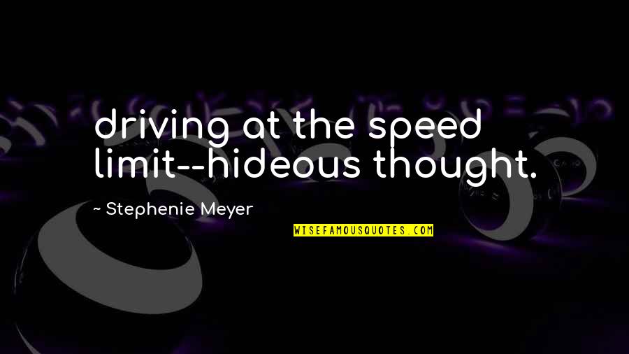 Taawun Adalah Quotes By Stephenie Meyer: driving at the speed limit--hideous thought. Taawun Adalah Quotes By Stephenie Meyer: driving at the speed limit--hideous thought.