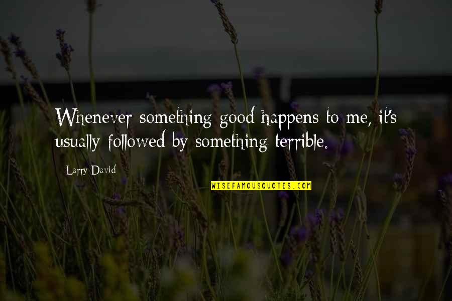 Tab Baldwin Quotes By Larry David: Whenever something good happens to me, it's usually