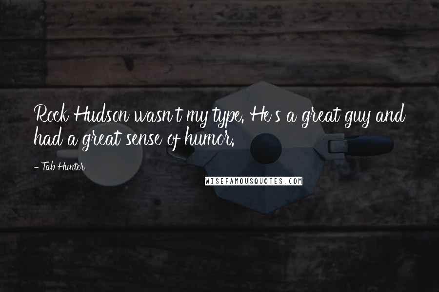 Tab Hunter quotes: Rock Hudson wasn't my type. He's a great guy and had a great sense of humor. Tab Hunter quotes: Rock Hudson wasn't my type. He's a great guy and had a great sense of humor.