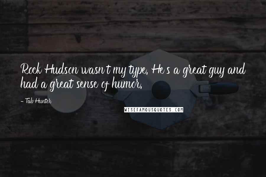 Tab Hunter quotes: Rock Hudson wasn't my type. He's a great guy and had a great sense of humor.