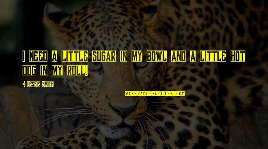 Tab Nyi Mih Ly S Zenekara Quotes By Bessie Smith: I need a little sugar in my bowl