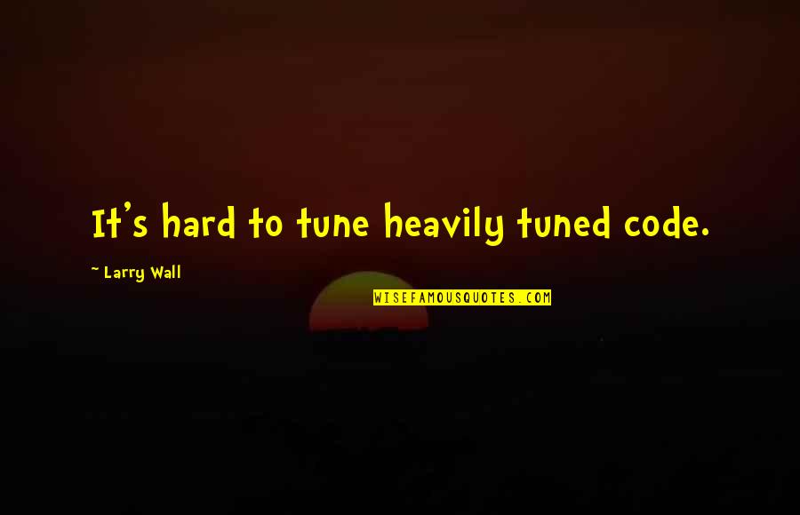 Tab Nyi Mih Ly S Zenekara Quotes By Larry Wall: It's hard to tune heavily tuned code. Tab Nyi Mih Ly S Zenekara Quotes By Larry Wall: It's hard to tune heavily tuned code.