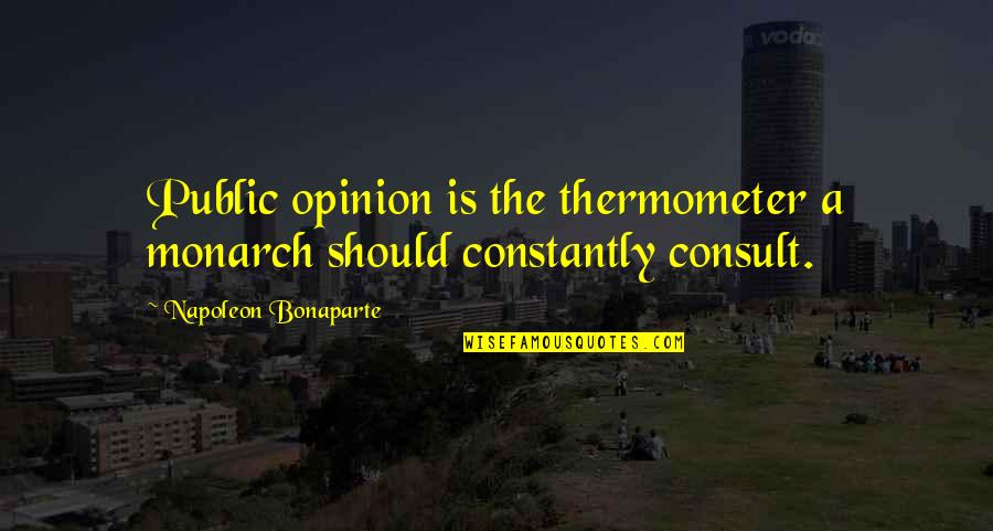 Tab Nyi Mih Ly S Zenekara Quotes By Napoleon Bonaparte: Public opinion is the thermometer a monarch should Tab Nyi Mih Ly S Zenekara Quotes By Napoleon Bonaparte: Public opinion is the thermometer a monarch should