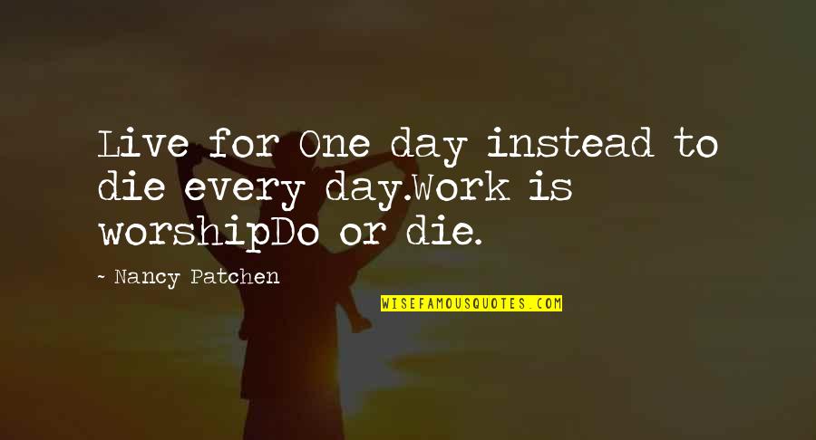 Tab Quotes By Nancy Patchen: Live for One day instead to die every