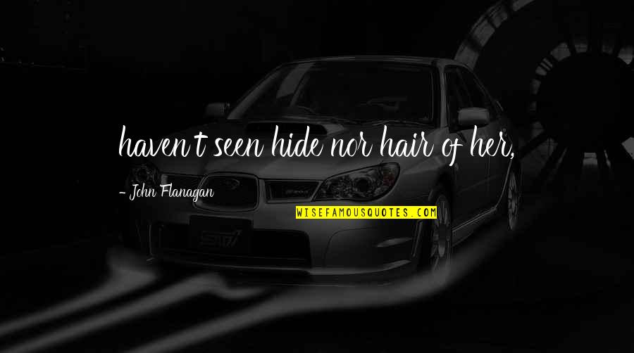 Tabaccy Quotes By John Flanagan: haven't seen hide nor hair of her, Tabaccy Quotes By John Flanagan: haven't seen hide nor hair of her,