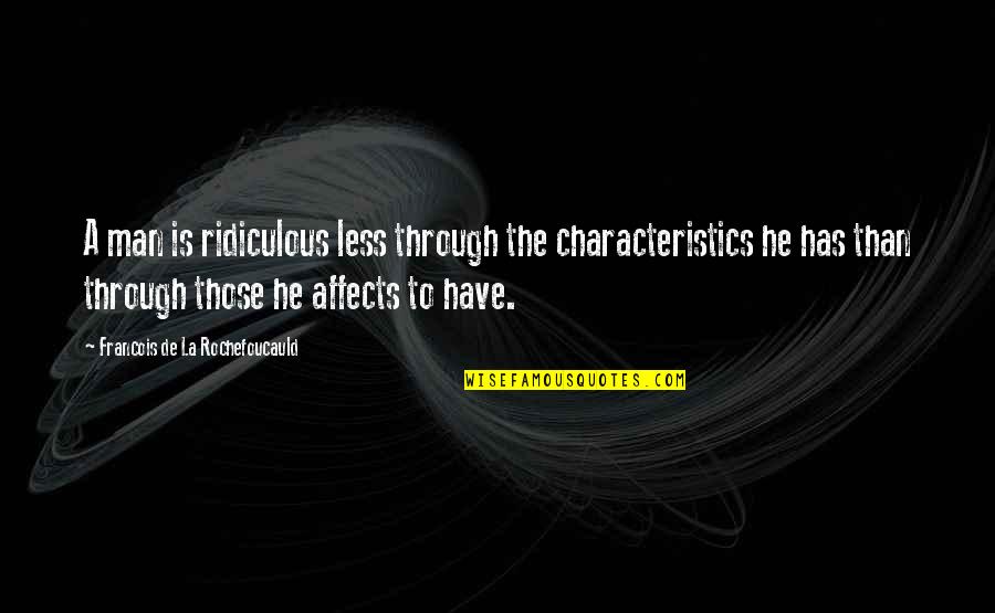 Tabachnick Deli Quotes By Francois De La Rochefoucauld: A man is ridiculous less through the characteristics Tabachnick Deli Quotes By Francois De La Rochefoucauld: A man is ridiculous less through the characteristics