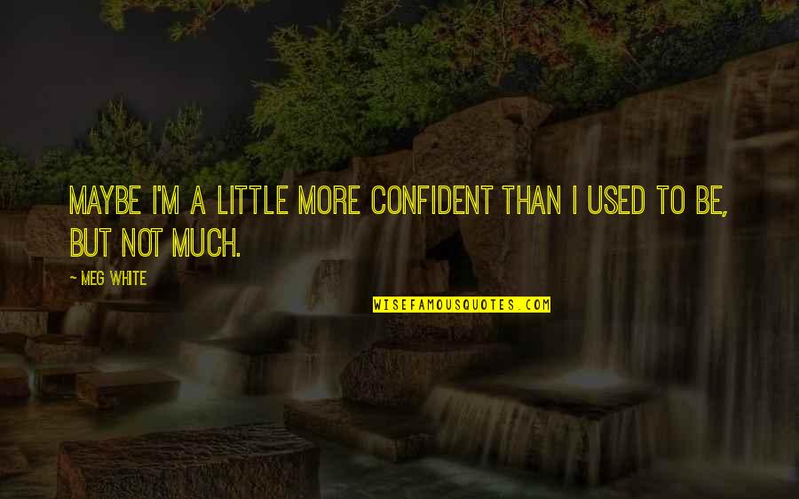 Taback Attorney Quotes By Meg White: Maybe I'm a little more confident than I