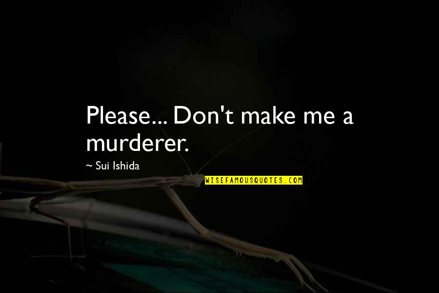 Taback Attorney Quotes By Sui Ishida: Please... Don't make me a murderer. Taback Attorney Quotes By Sui Ishida: Please... Don't make me a murderer.