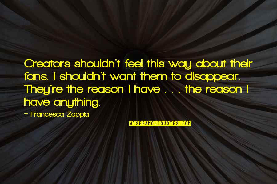 Tabacum 200c Quotes By Francesca Zappia: Creators shouldn't feel this way about their fans.