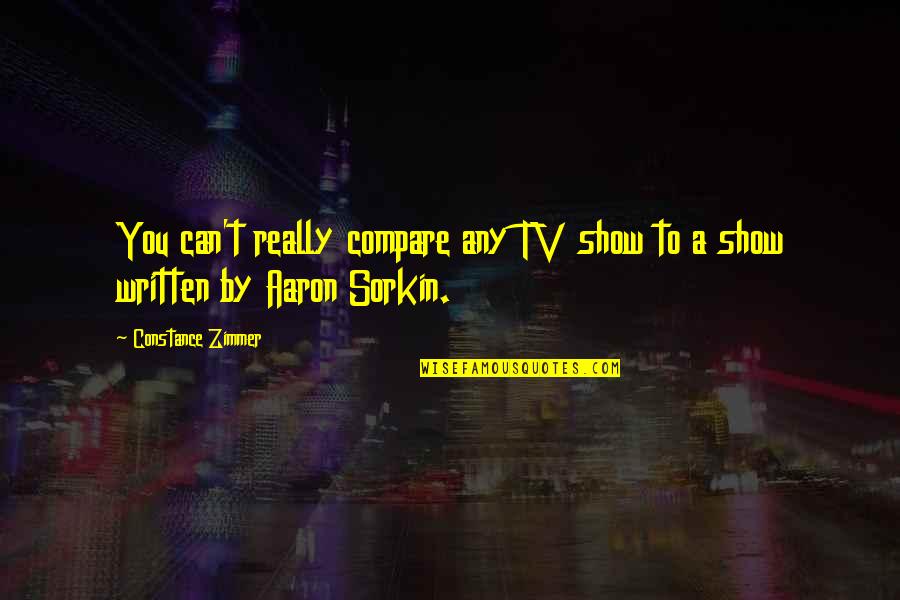 Tabagie Montreal Quotes By Constance Zimmer: You can't really compare any TV show to Tabagie Montreal Quotes By Constance Zimmer: You can't really compare any TV show to